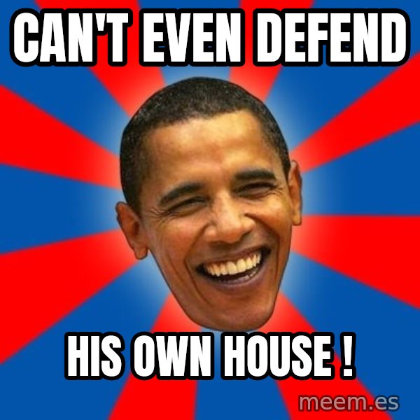 Obama meme: Can't even defend / His own house !