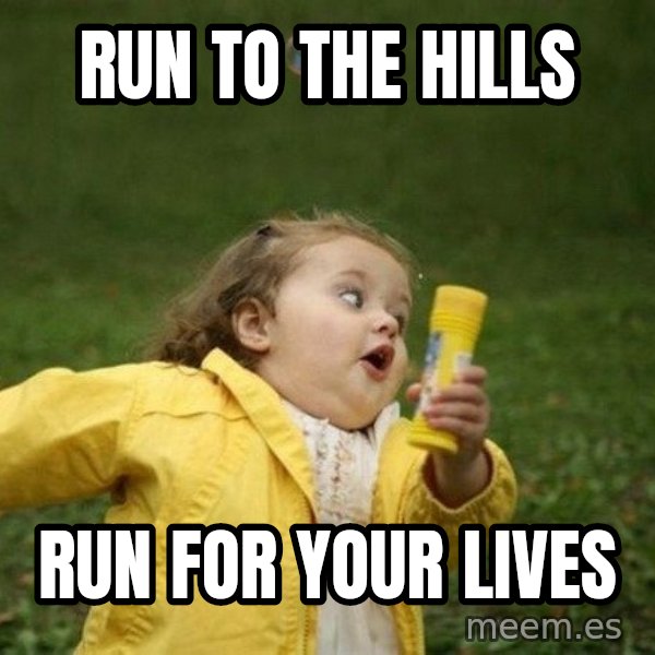 Little girl running away meme: Run to the hills / Run for your lives