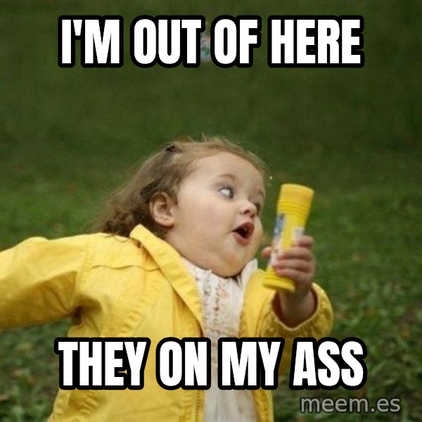 Little girl running away meme: I'm out of here / they on my ass