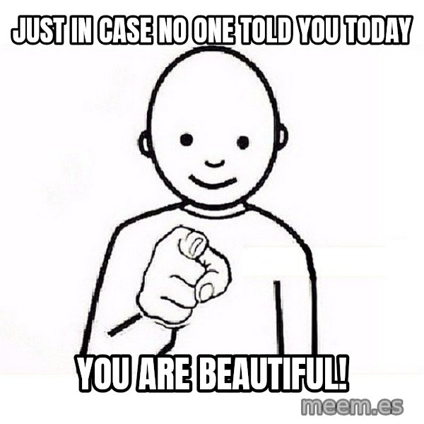 GUESS WHO YOU meme: Just in case no one told you today / You Are Beautiful!