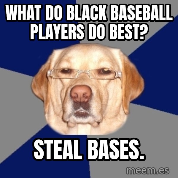 Racist Dawg meme: what do black baseball players do best? / steal bases.