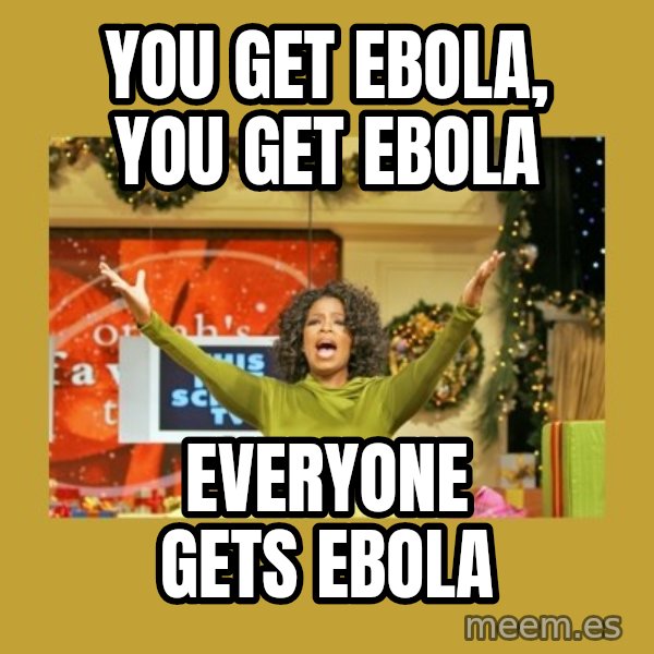 Oprah You get a meme: You get Ebola, you get ebola / Everyone gets Ebola