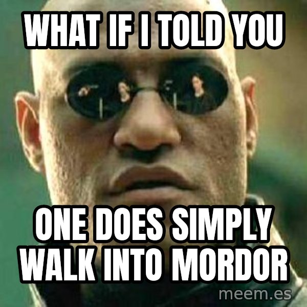 What if I told you / Matrix Morpheus meme: what if i told you / one does simply walk into mordor