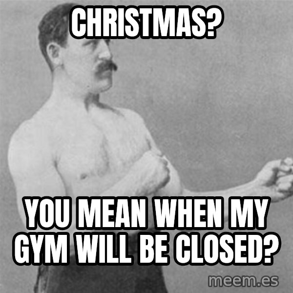 overly manlyman meme: Christmas? / You mean when my gym will be closed?