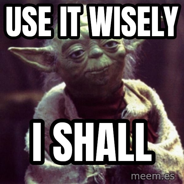 Yoda meme: Use it wisely / I shall