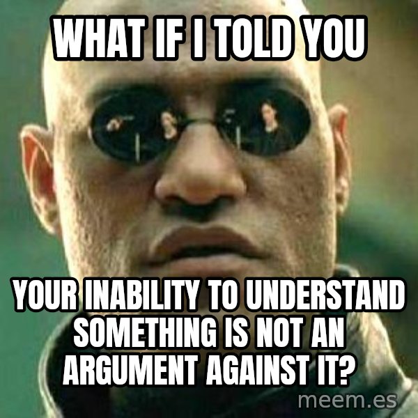 What if I told you / Matrix Morpheus meme: What if I told you / Your inability to understand something is not an argument against it?