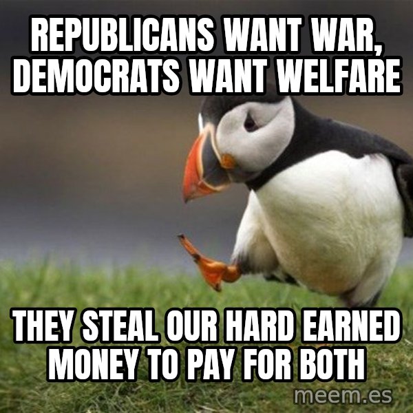 Unpopular Opinion Puffin meme: Republicans want war, democrats want welfare / they steal our hard earned money to pay for both