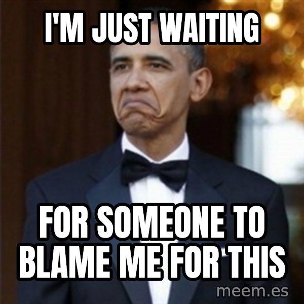 Not Bad Obama meme: I'm Just Waiting / For Someone to Blame Me For This