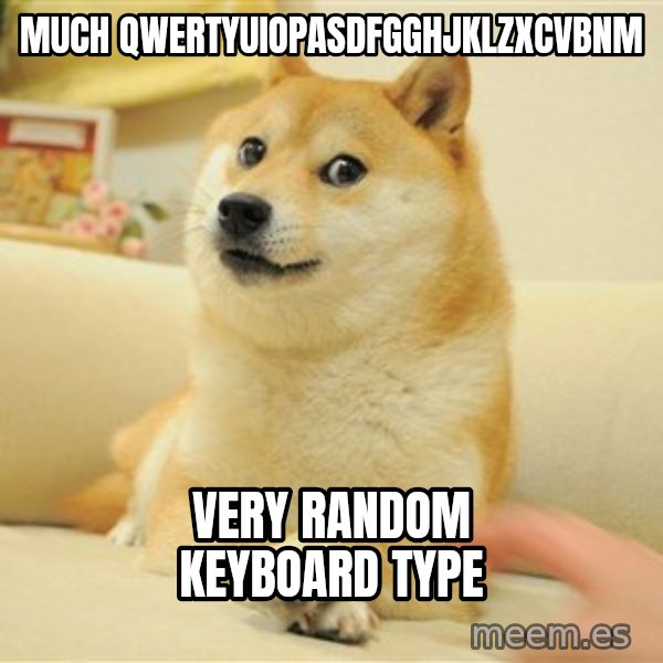 so doge meme: Much qwertyuiopasdfgghjklzxcvbnm / Very random keyboard type