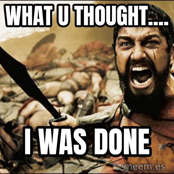 This Is Sparta Meme meme: What u thought.... / I was done