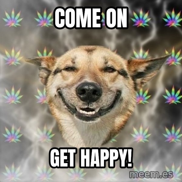 Stoner Dog meme: Come On / Get Happy!