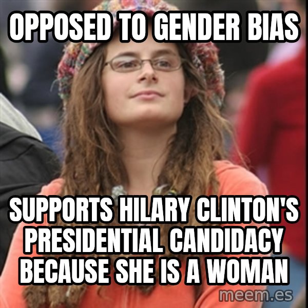 College Liberal meme: Opposed to gender bias / Supports Hilary Clinton's presidential candidacy because she is a woman