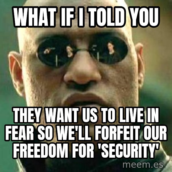 What If I Told You meme: what if i told you / they want us to live in fear so we'll forfeit our freedom for 'security'