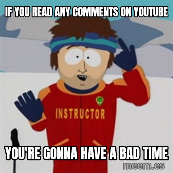 SouthPark Bad Time meme meme: if you read any comments on youtube / you're gonna have a bad time