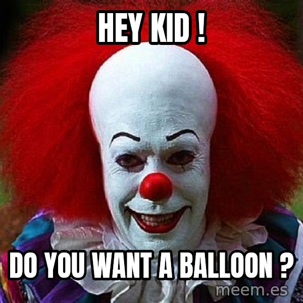 Pennywise the Clown meme: Hey kid ! / Do you want a balloon ?