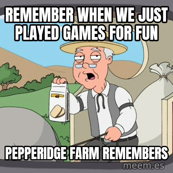Pepperidge Farm Remembers Meme meme: Remember when we just played games for fun / Pepperidge farm remembers
