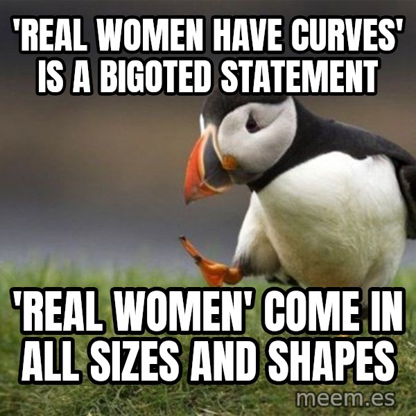 Unpopular Opinion Puffin meme: 'real women have curves' is a bigoted statement / 'Real women' come in all sizes and shapes