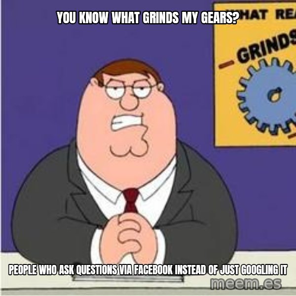 Grinds My Gears Peter Griffin meme: You know what grinds my gears? / People who ask questions via facebook instead of just googling it