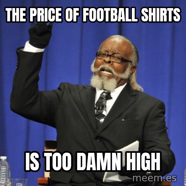 Rent Is Too Damn High meme: The price of football shirts / is too damn high