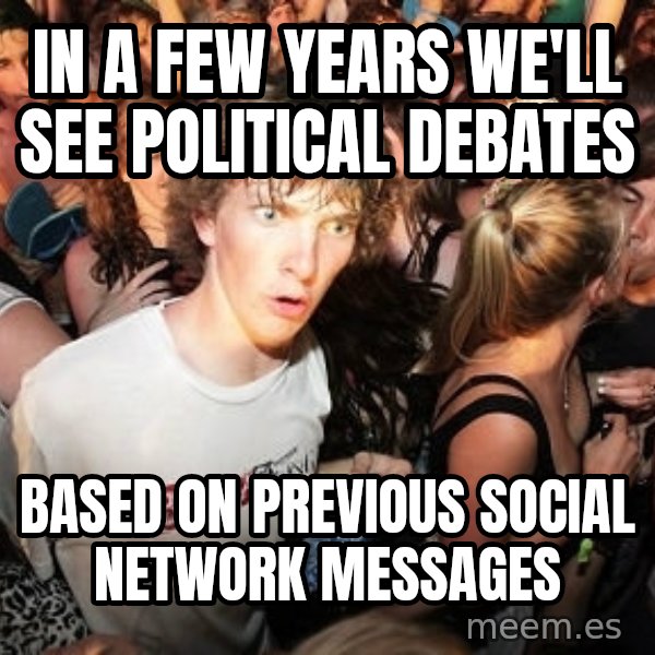 Sudden Realization Ralph meme: in a few years we'll see political debates / based on previous social network messages