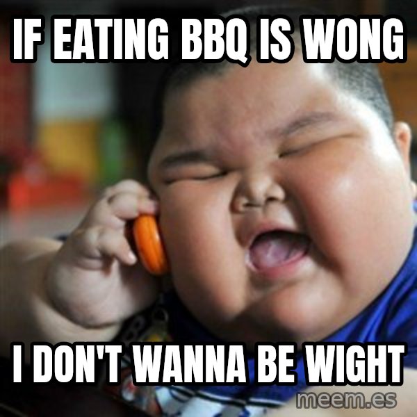 fat chinese kid meme: IF EATING BBQ IS WONG / I DON'T WANNA BE WIGHT