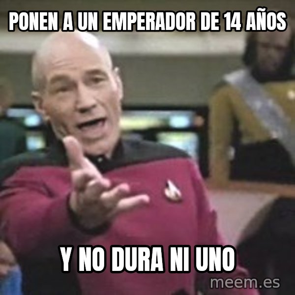 Captain Picard meme: ponen a un emperador de 14 años / y no dura ni uno