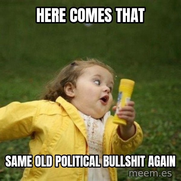 Little girl running away meme: here comes that / same old political bullshit again