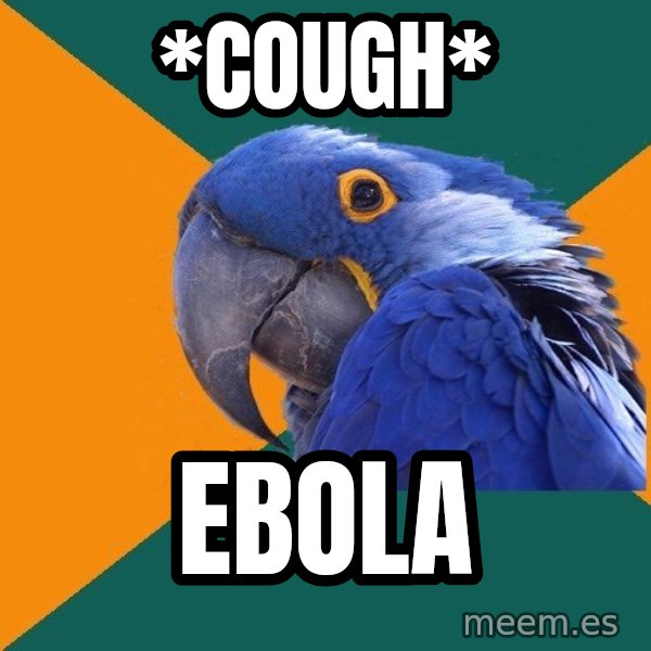 Paranoid Parrot meme: *cough* / ebola