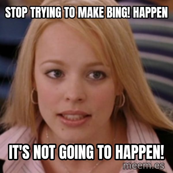 mean girls meme: Stop trying to make Bing! Happen / It's not going to happen!