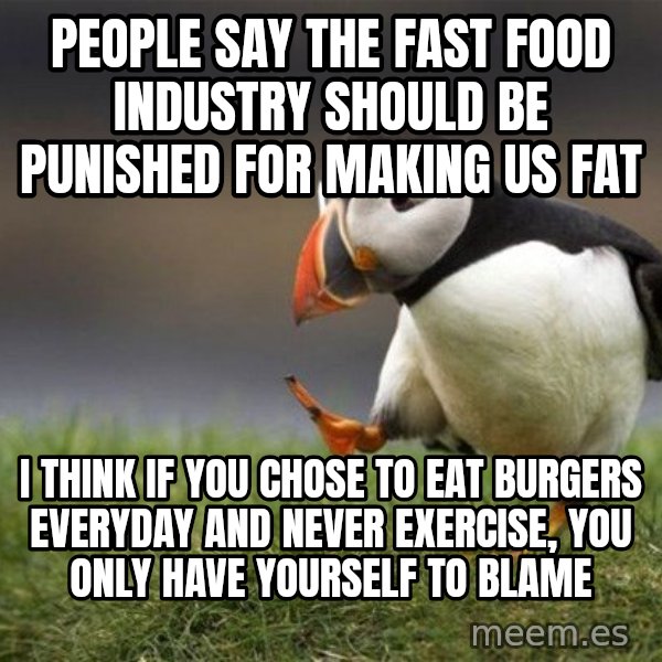 Unpopular Opinion Puffin meme: People say the fast food industry should be punished for making us fat / I think if you chose to eat burgers everyday and never exercise, you only have yourself to blame
