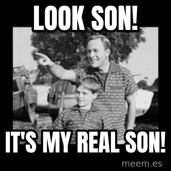 look son a faggot meme: Look son! / It's my real son!