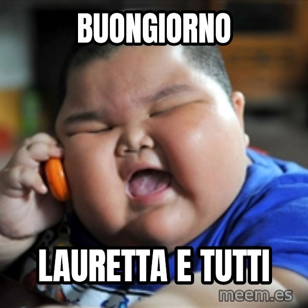 Fat Asian Kid meme: Buongiorno / Lauretta e tutti