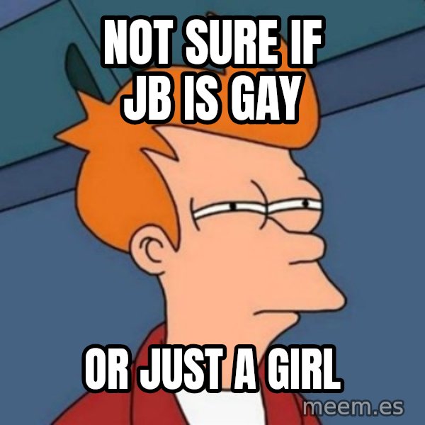 Not sure if troll meme: Not sure if Jb is gay / or just a girl