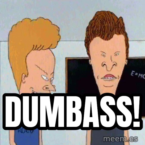 Beavis and butthead meme: dumbass!