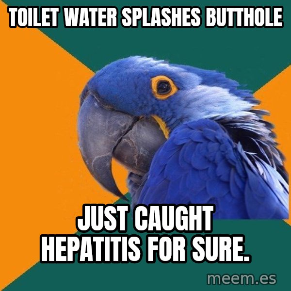 Paranoid Parrot meme: toilet water splashes butthole / just caught hepatitis for sure.