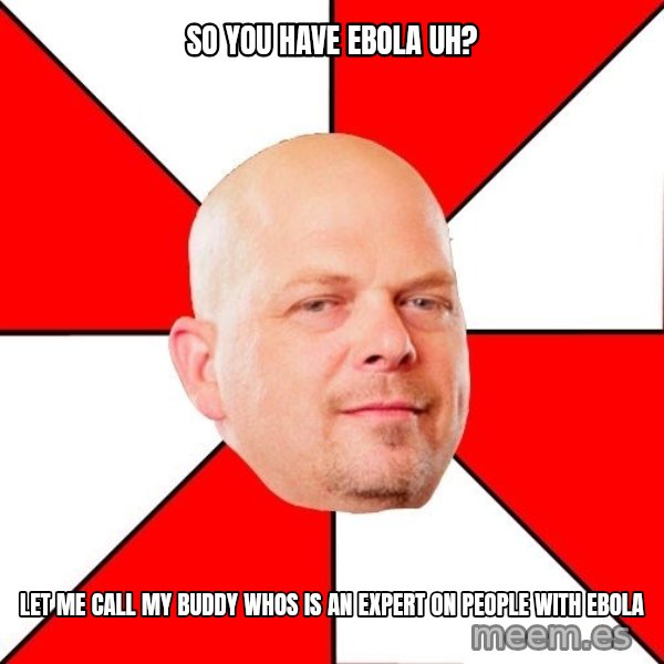 Pawn Stars meme: so you have ebola uh? / let me call my buddy whos is an expert on people with ebola