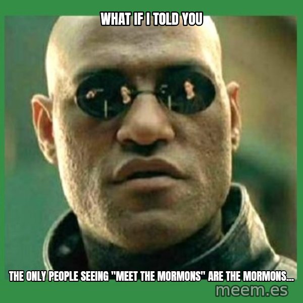 Matrix Morpheus meme: What if i told you / the only people seeing "meet the mormons" are the mormons...