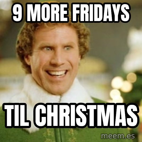 Buddy the Elf meme: 9 MORE FRIDAYS / TIL CHRISTMAS