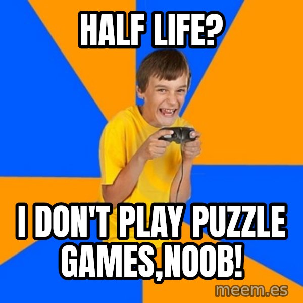 Annoying Gamer Kid meme: half life? / i don't play puzzle games,noob!