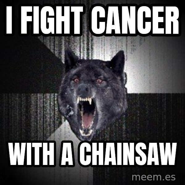 Insanity Wolf meme: I fight cancer / With a chainsaw