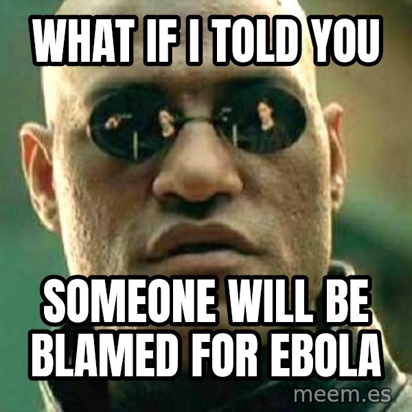 What if I told you / Matrix Morpheus meme: What if i told you / someone will be blamed for ebola