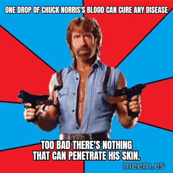Chuck Norris  meme: one drop of chuck norris's blood can cure any disease / too bad there's nothing that can penetrate his skin.