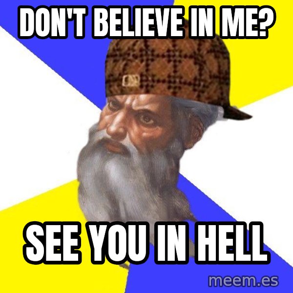 Scumbag God meme: Don't believe in me? / See you in Hell