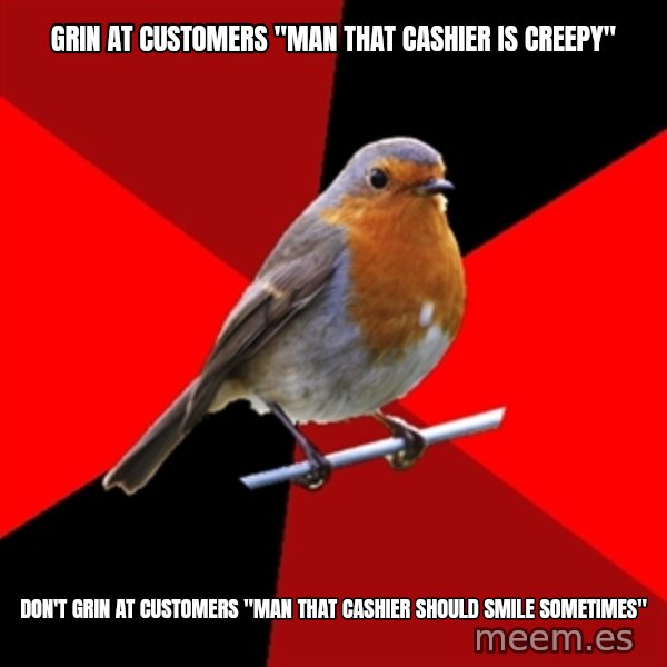 Retail Robin meme: grin at customers "man that cashier is creepy" / don't grin at customers "man that cashier should smile sometimes"