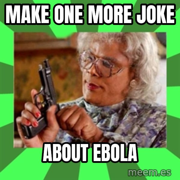 Madea meme: Make one more joke / about Ebola
