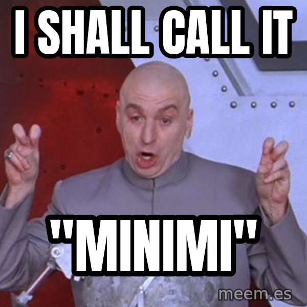 Dr. Evil Air Quotes meme: I shall call it / "minimi"