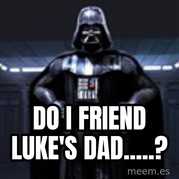 Darth Vader meme: Do I friend Luke's dad.....?
