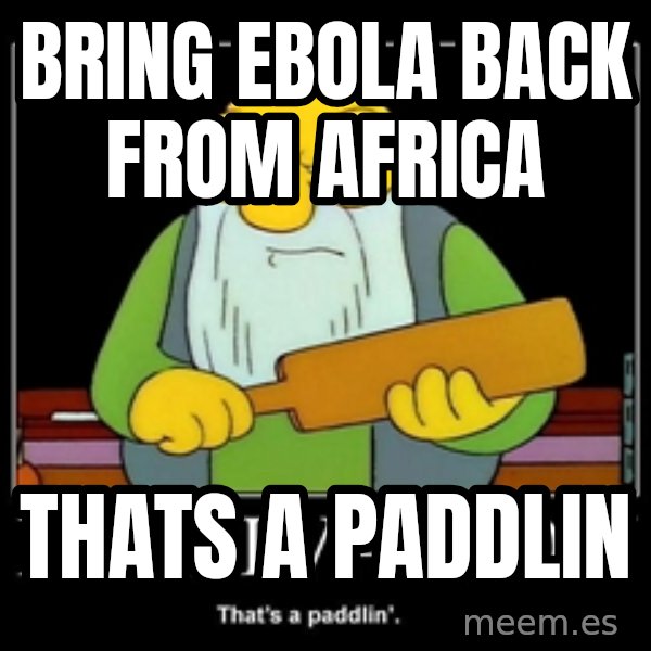 Thats a paddlin meme: Bring Ebola back from Africa / Thats a paddlin