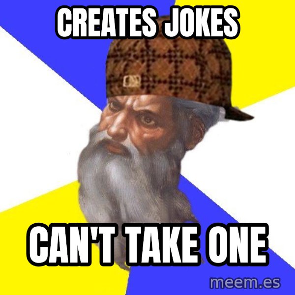 Scumbag God meme: CREATES JOKES / CAN'T TAKE ONE