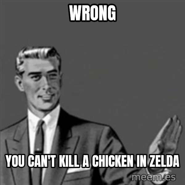 Correction Guy meme: Wrong / You can't kill a chicken in zelda